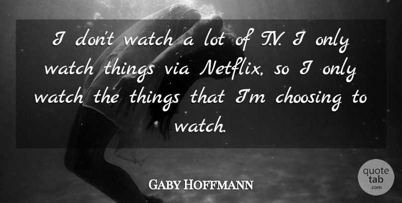 Gaby Hoffmann Quote About Via: I Dont Watch A Lot...