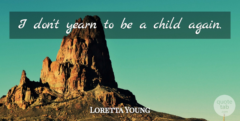Loretta Young Quote About Children: I Dont Yearn To Be...