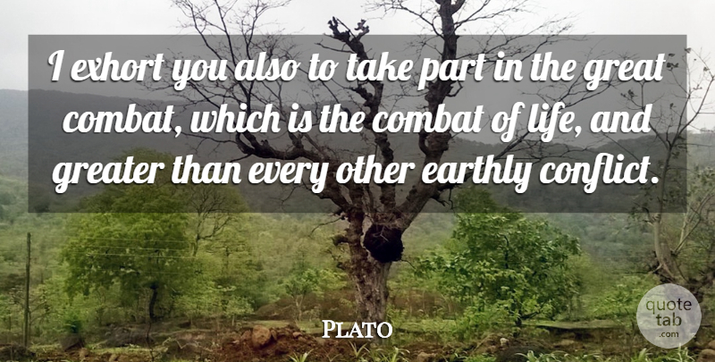 Plato Quote About Plato, Conflict, Combat: I Exhort You Also To...