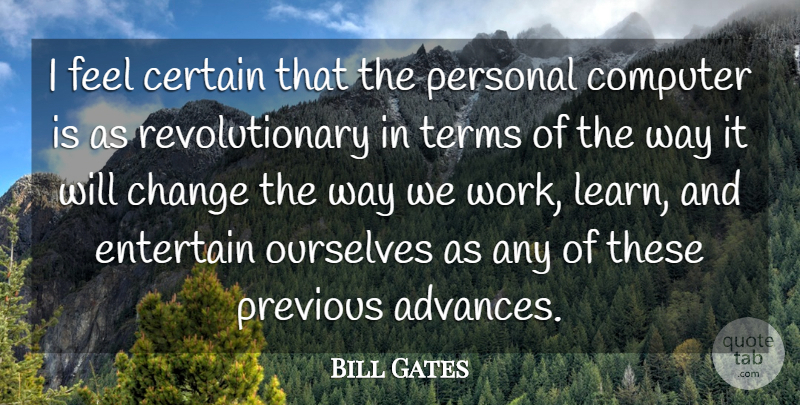 Bill Gates Quote About Way, Computer, Revolutionary: I Feel Certain That The...