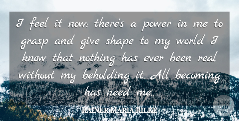 Rainer Maria Rilke Quote About Real, Power, Giving: I Feel It Now Theres...