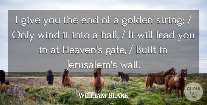 William Blake Quote About Built, Golden, Lead, Wind: I Give You The End...