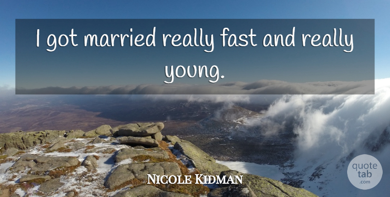 Nicole Kidman Quote About Married, Young: I Got Married Really Fast...
