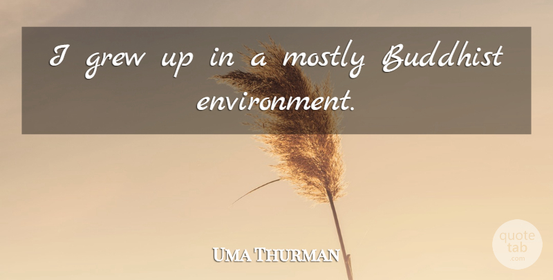 Uma Thurman Quote About Buddhist, Environment, Grew: I Grew Up In A...