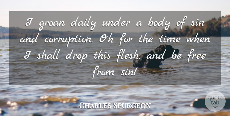 Charles Spurgeon Quote About Body, Drop, Free, Oh, Shall: I Groan Daily Under A...