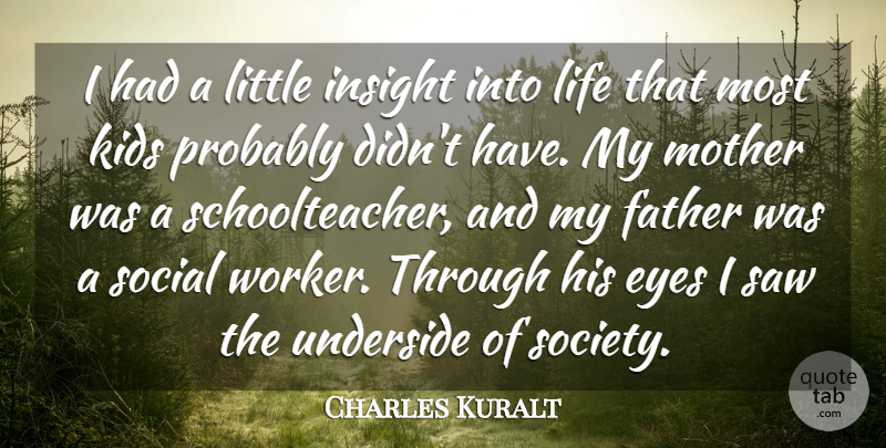 Charles Kuralt Quote About Mother, Father, Kids: I Had A Little Insight...