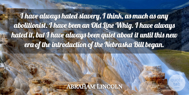 Abraham Lincoln Quote About Bill, Era, Hated, Line, Nebraska: I Have Always Hated Slavery...