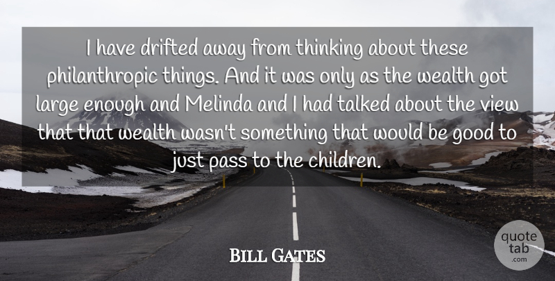 Bill Gates Quote About Children, Thinking, Views: I Have Drifted Away From...