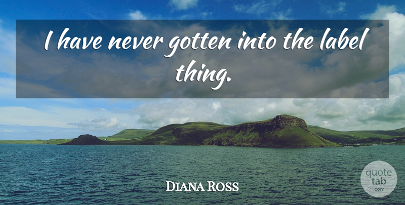 Diana Ross Quote About Labels: I Have Never Gotten Into...