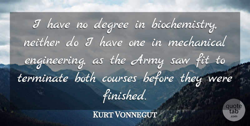 Kurt Vonnegut Quote About Both, Courses, Fit, Neither, Saw: I Have No Degree In...