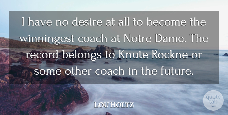 Lou Holtz Quote About Desire, Dames, Records: I Have No Desire At...