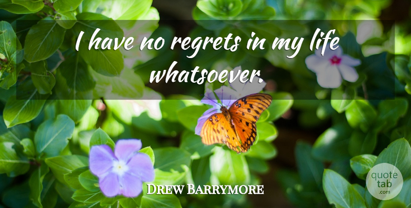 Drew Barrymore Quote About Regret, No Regrets, Have No Regrets: I Have No Regrets In...