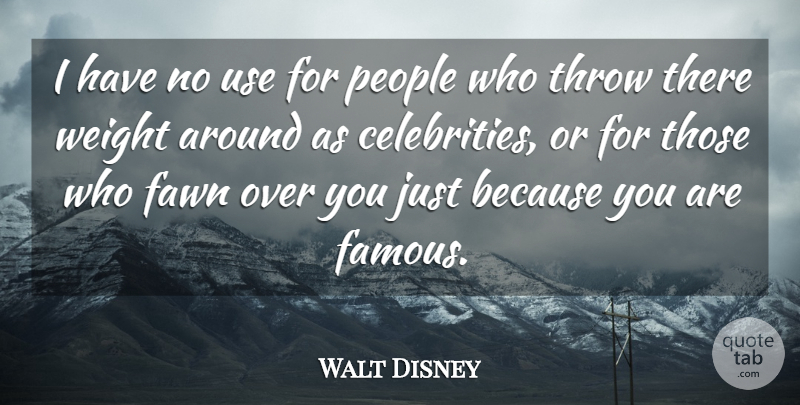 Walt Disney Quote About Fawn, People, Throw, Weight: I Have No Use For...