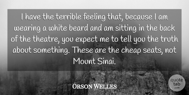 Orson Welles Quote About Truth, White, Feelings: I Have The Terrible Feeling...
