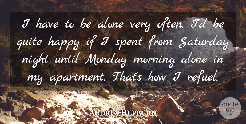 Audrey Hepburn Quote About Monday, Morning, Being Alone: I Have To Be Alone...