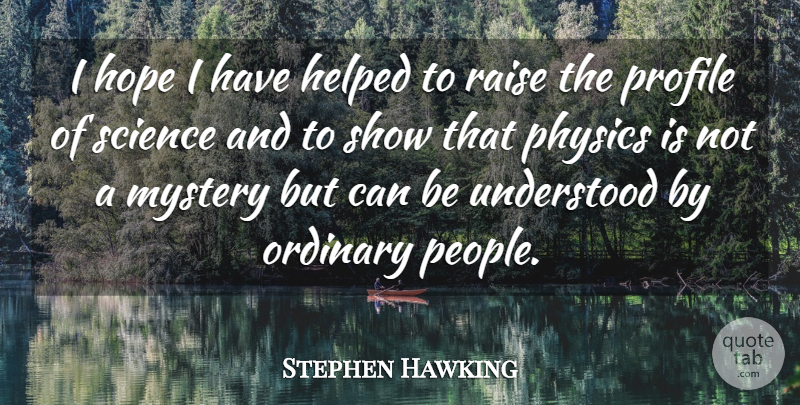 Stephen Hawking Quote About Helped, Hope, Ordinary, Physics, Profile: I Hope I Have Helped...