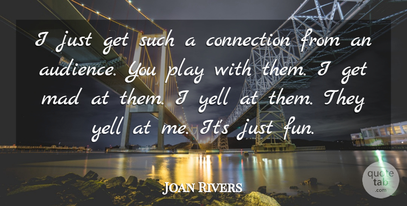 Joan Rivers Quote About Mad, Yell: I Just Get Such A...