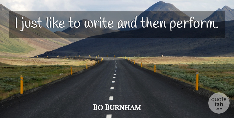 Bo Burnham Quote About Writing: I Just Like To Write...