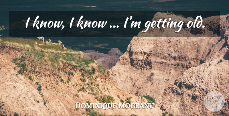 Dominique Moceanu Quote About undefined: I Know I Know Im...