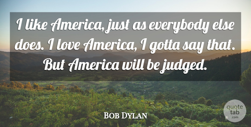 Bob Dylan Quote About Love, America, Doe: I Like America Just As...