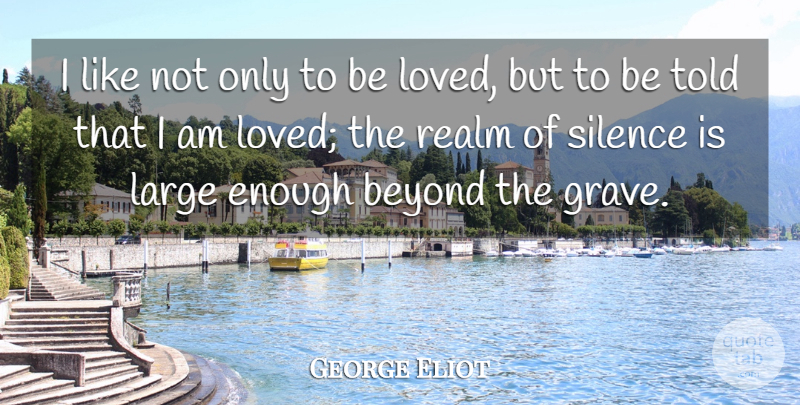 George Eliot Quote About Beyond, British Author, Large, Realm, Silence: I Like Not Only To...