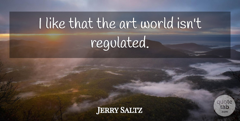 Jerry Saltz Quote About Art, World, Art World: I Like That The Art...
