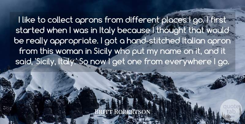 Britt Robertson Quote About Collect, Everywhere, Italian, Places: I Like To Collect Aprons...