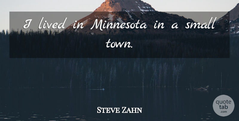 Steve Zahn Quote About Towns, Minnesota, Small Town: I Lived In Minnesota In...