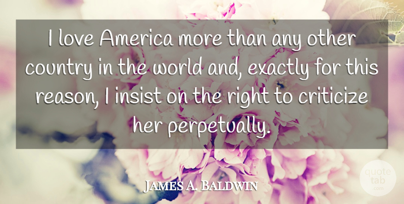 James A. Baldwin Quote About America, American Author, Country, Criticize, Exactly: I Love America More Than...
