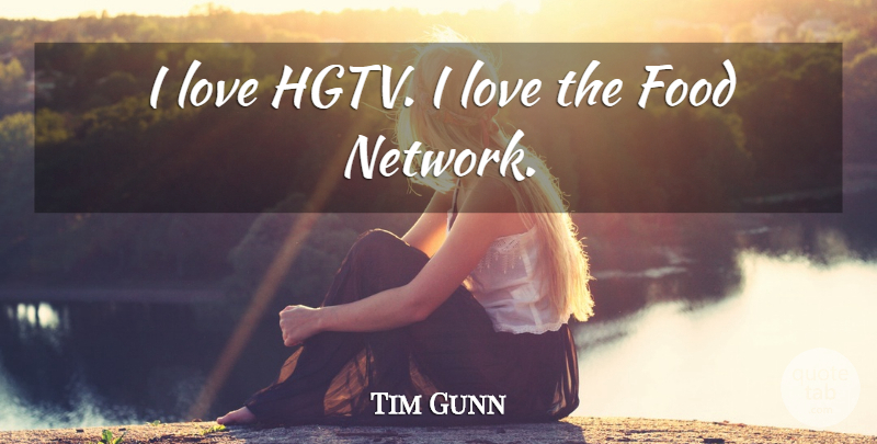 Tim Gunn Quote About Food, Love: I Love Hgtv I Love...