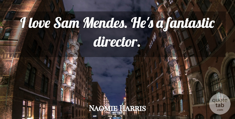 Naomie Harris Quote About Directors, Fantastic: I Love Sam Mendes Hes...
