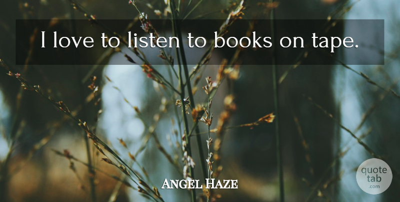 Angel Haze Quote About Book, Tape: I Love To Listen To...