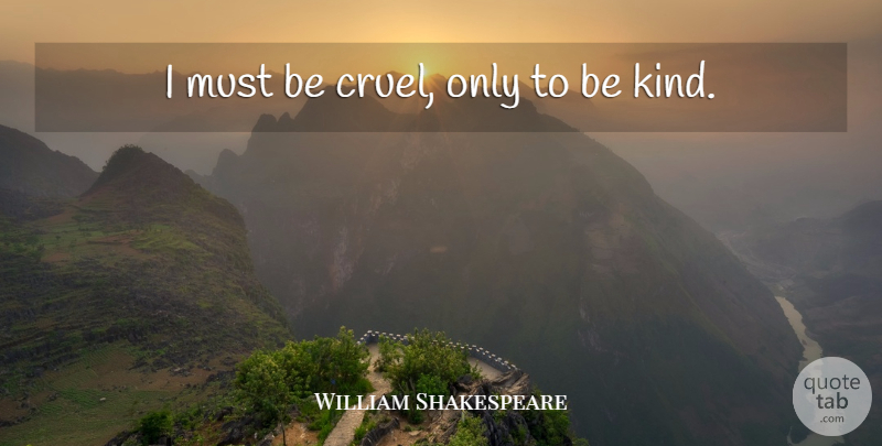 William Shakespeare Quote About Memorable, Be Kind, Kind: I Must Be Cruel Only...