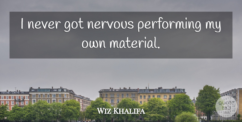 Wiz Khalifa Quote About Nervous, Performing, Materials: I Never Got Nervous Performing...