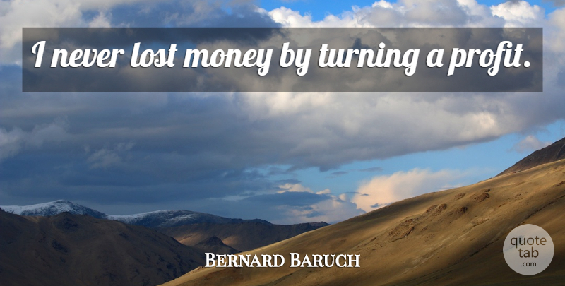 Bernard Baruch Quote About Lost, Profit, Lost Money: I Never Lost Money By...