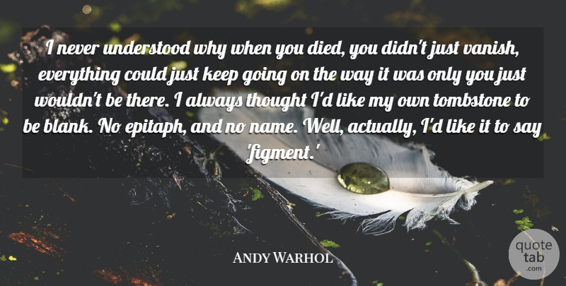 Andy Warhol Quote About Tombstone, Artist, Names: I Never Understood Why When...