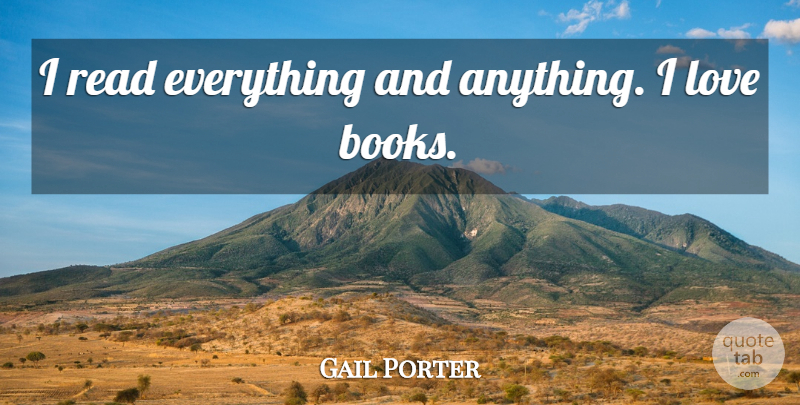 Gail Porter Quote About Book: I Read Everything And Anything...