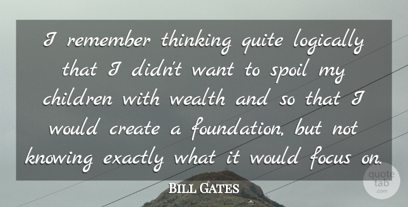 Bill Gates Quote About Children, Thinking, Knowing: I Remember Thinking Quite Logically...