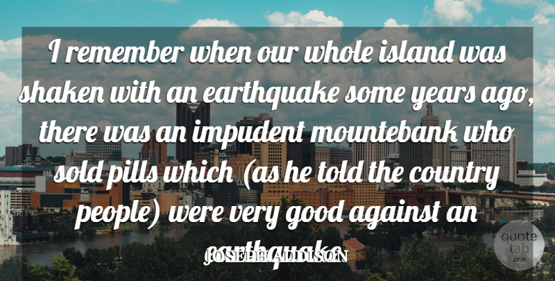 Joseph Addison Quote About Against, Country, Earthquake, Good, Island: I Remember When Our Whole...