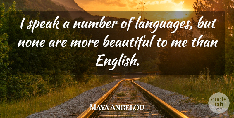 Maya Angelou Quote About Beautiful, Numbers, Language: I Speak A Number Of...