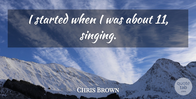 Chris Brown Quote About Singing: I Started When I Was...