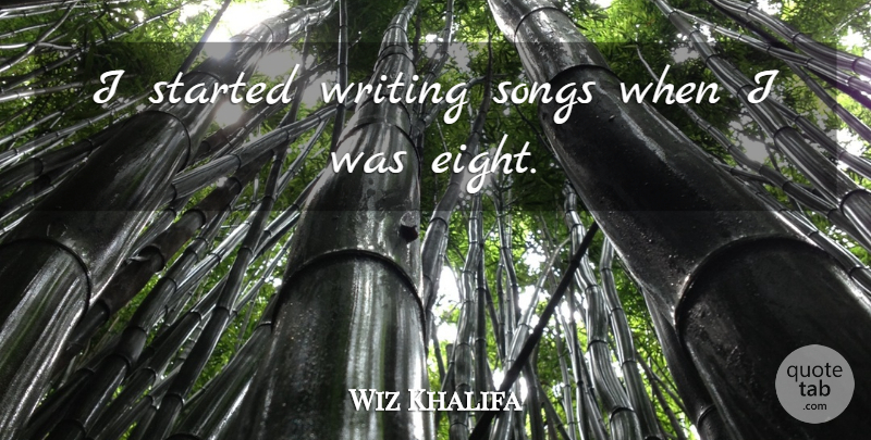 Wiz Khalifa Quote About Song, Writing, Eight: I Started Writing Songs When...