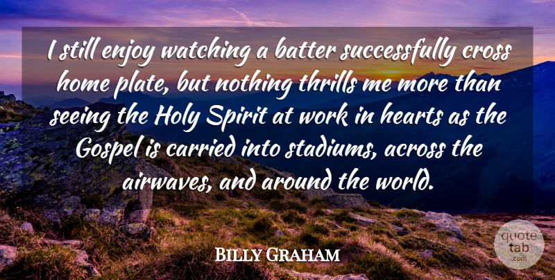 Billy Graham Quote About Home, Heart, World: I Still Enjoy Watching A...