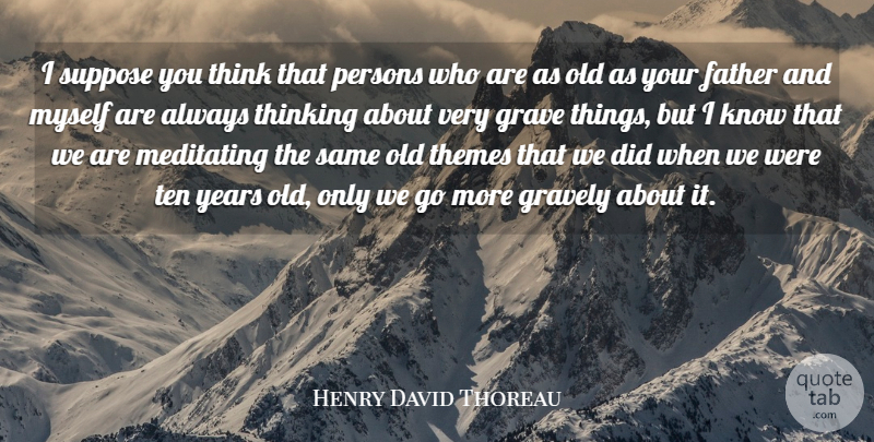 Henry David Thoreau Quote About Father, Thinking, Years: I Suppose You Think That...