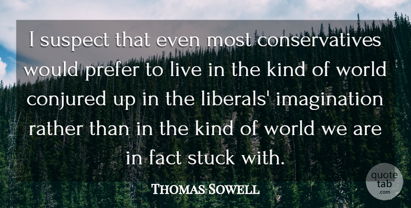 Thomas Sowell Quote About Imagination, World, Facts: I Suspect That Even Most...