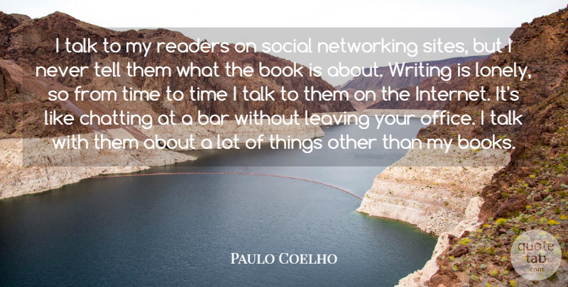 Paulo Coelho Quote About Lonely, Book, Writing: I Talk To My Readers...