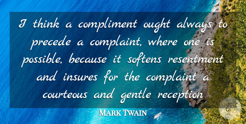 Mark Twain Quote About Thinking, Complaining, Resentment: I Think A Compliment Ought...