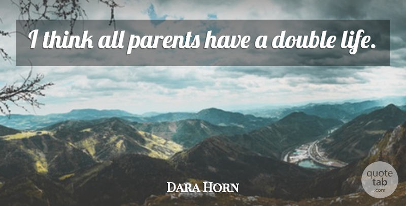 Dara Horn Quote About Life: I Think All Parents Have...