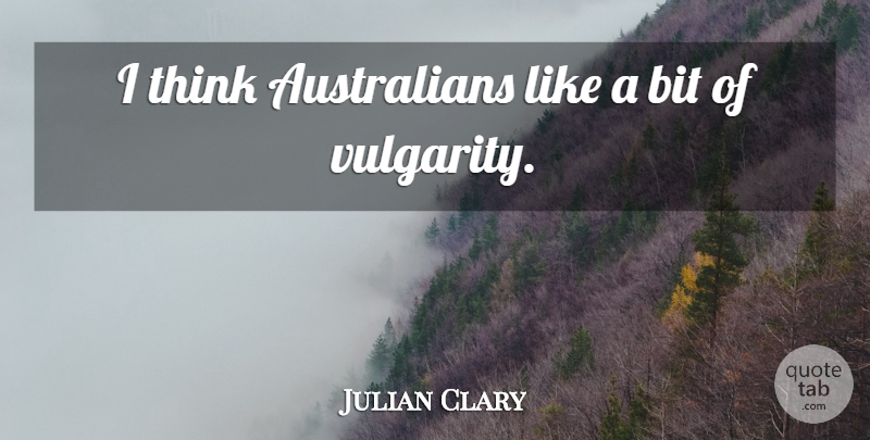 Julian Clary Quote About Thinking, Vulgarity, Bits: I Think Australians Like A...