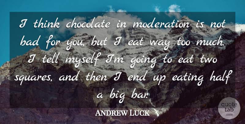 Andrew Luck Quote About Bad, Half, Moderation: I Think Chocolate In Moderation...